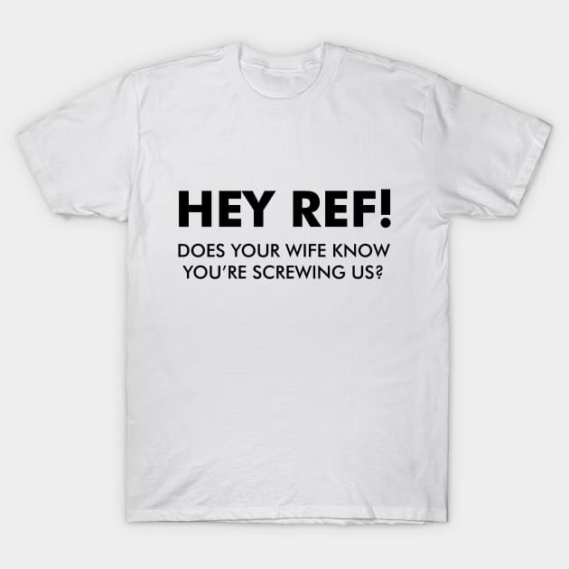 Hey Ref! You're Screwing Us! T-Shirt by Venus Complete